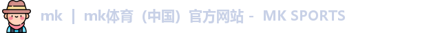 mk  |  mk体育（中国）官方网站 -  MK SPORTS